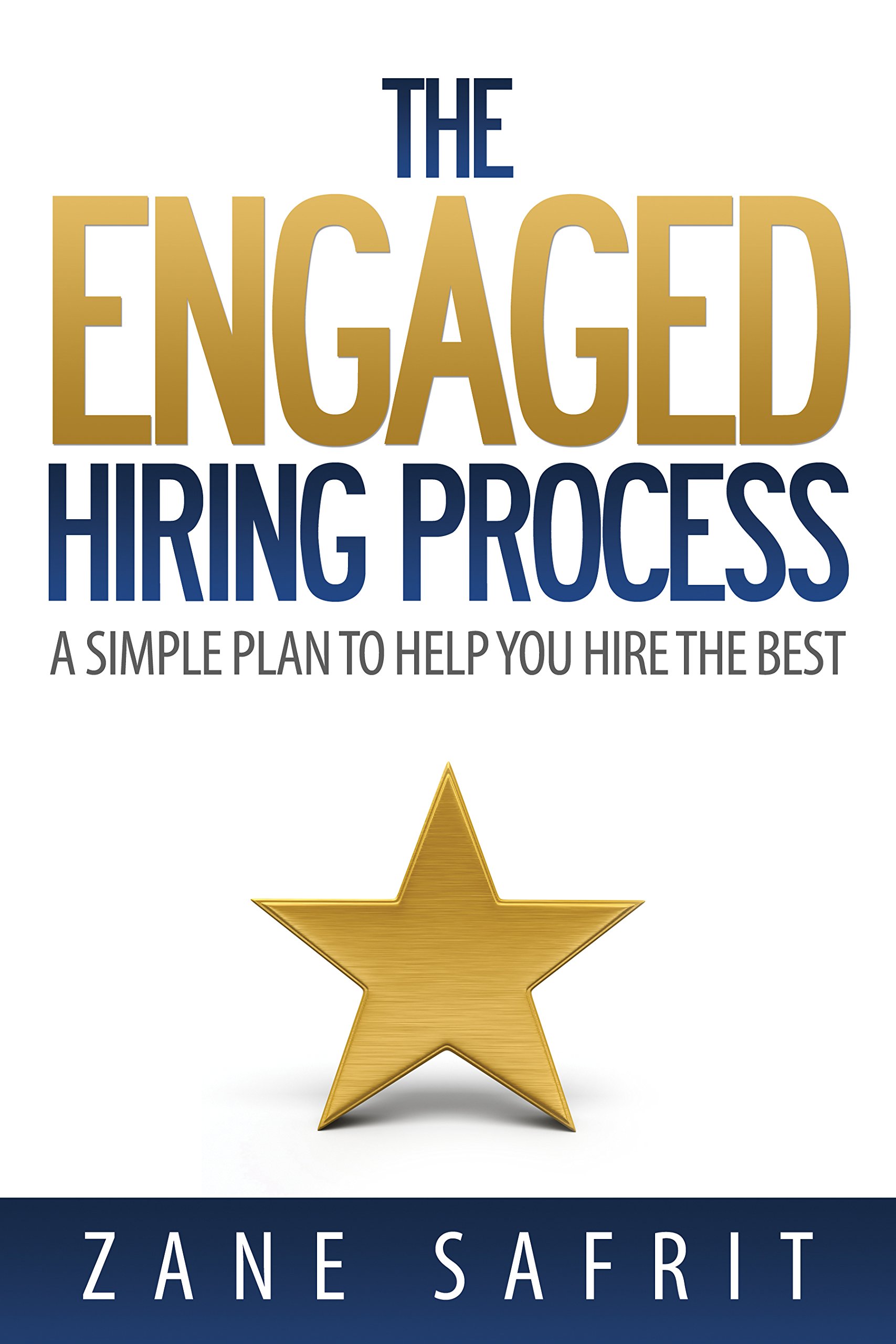 The Engaged Hiring Process: A Simple Plan to Help You Hire the Best
