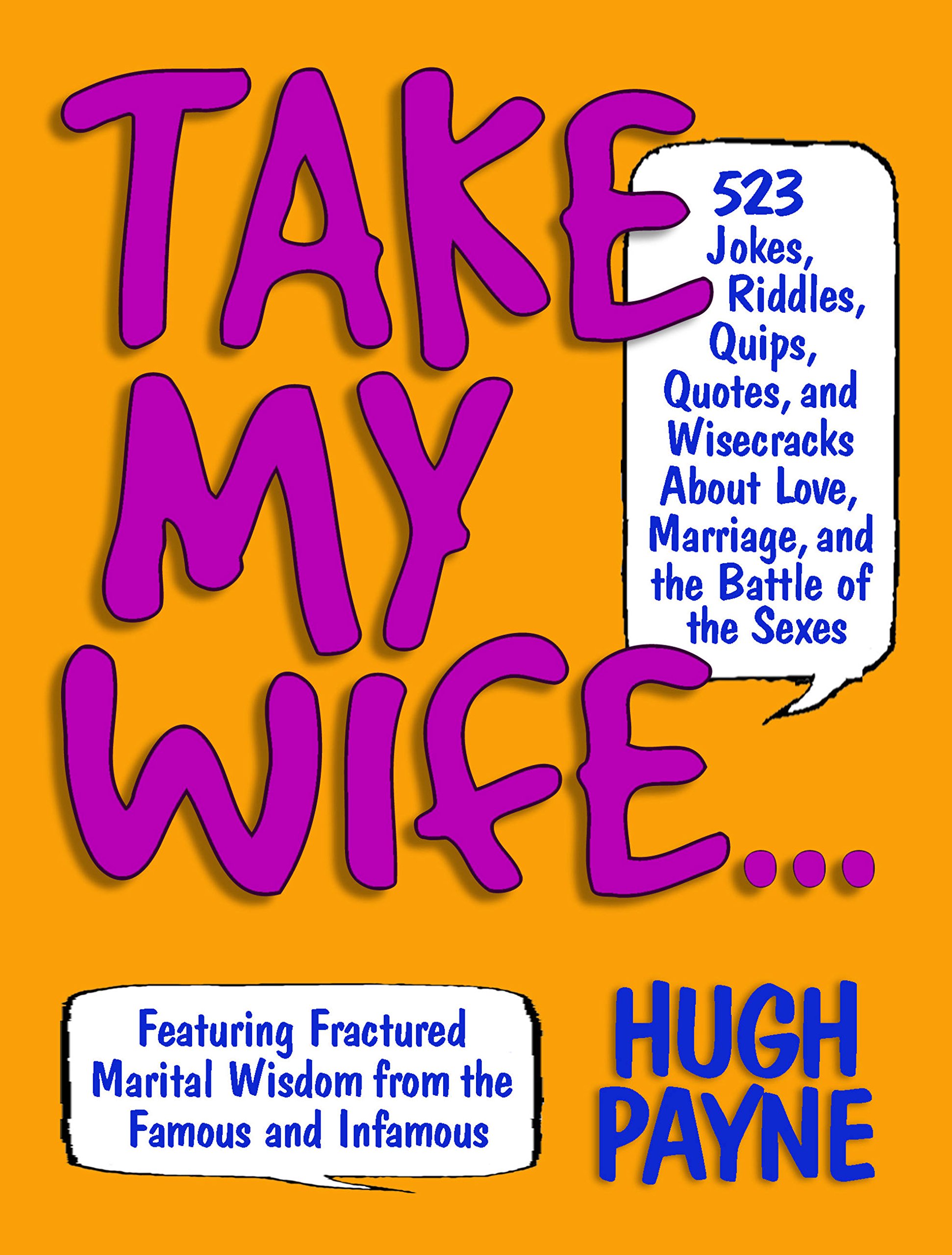 Buy Take My Wife: 523 Jokes, Riddles, Quips, Quotes, and Wisecracks About Love, Marriage, and the Battle of the Sexes — BookShops.in