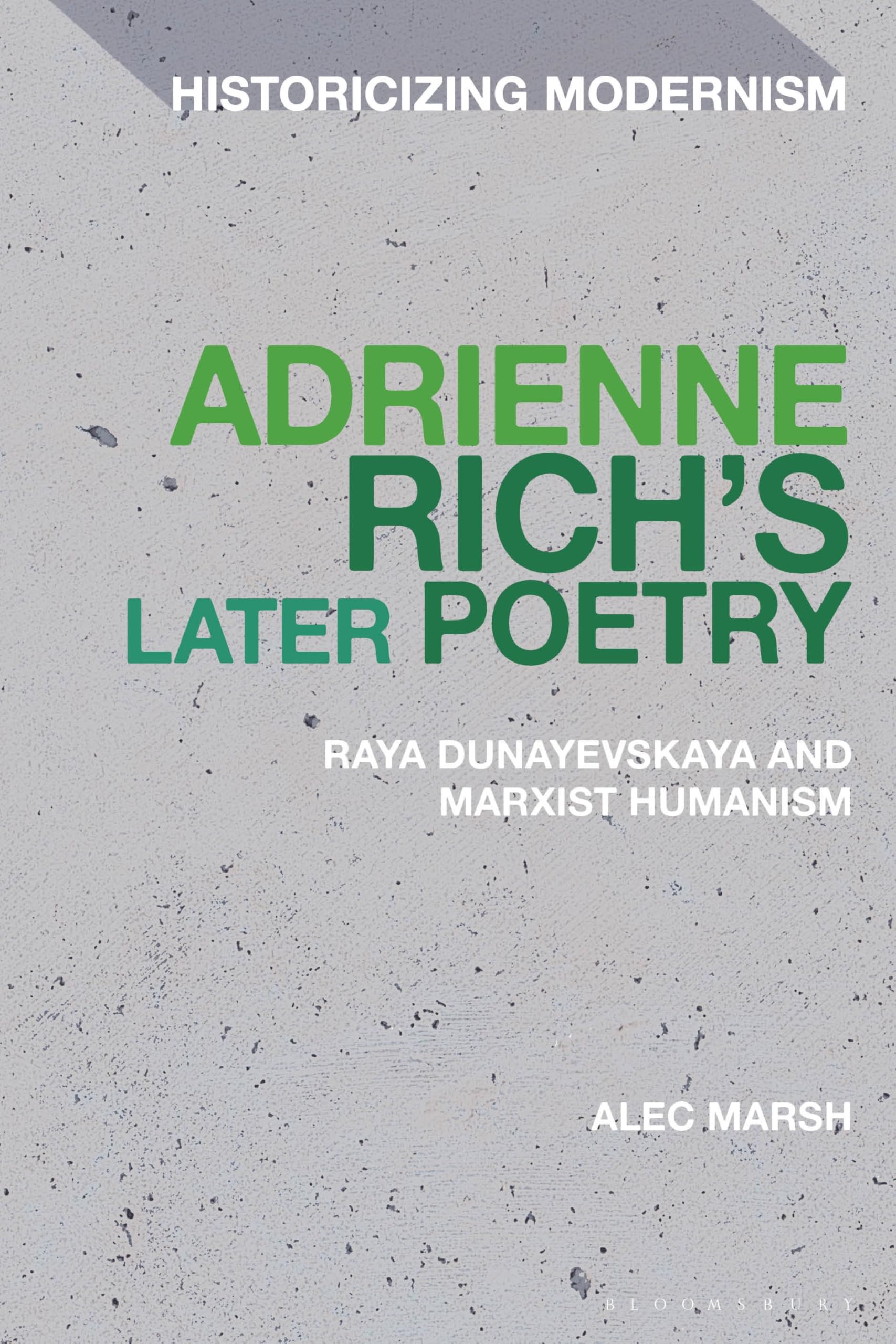 Adrienne Rich’s Later Poetry: Raya Dunayevskaya and Marxist-Humanism (Historicizing Modernism)