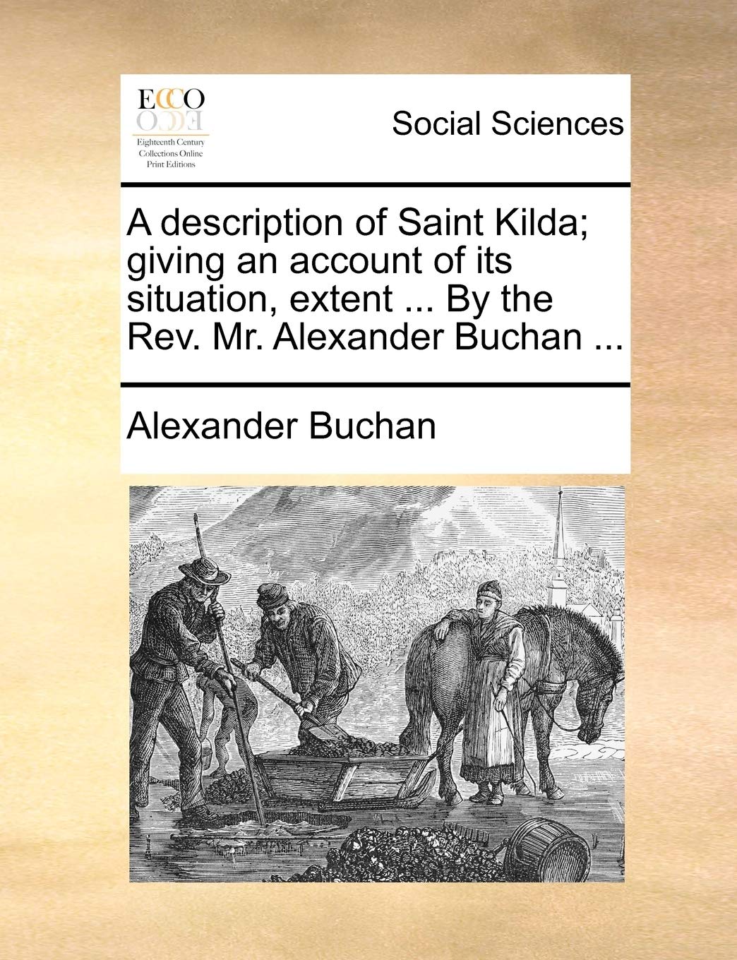 A Description of Saint Kilda; Giving an Account of Its Situation, Extent ... by the REV. Mr. Alexander Buchan ...