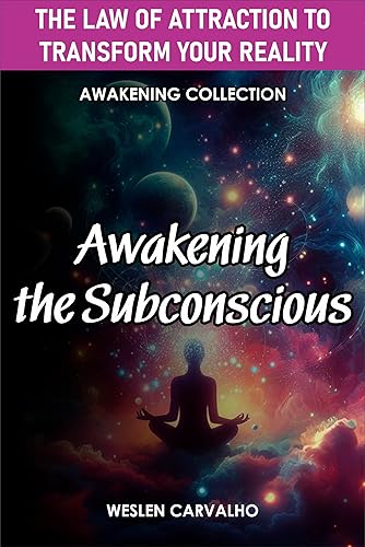Awakening the Subconscious: The Law of Attraction to Transform Your Reality (Awakening Collection)