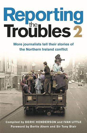 Reporting the Troubles 2: More Journalists Tell Their Stories of the Northern Ireland Conflict