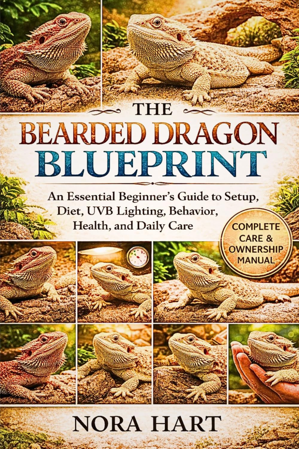 The Bearded Dragon Blueprint: An Essential Beginner’s Guide to Setup, Diet, UVB Lighting, Behavior, Health, and Daily Care