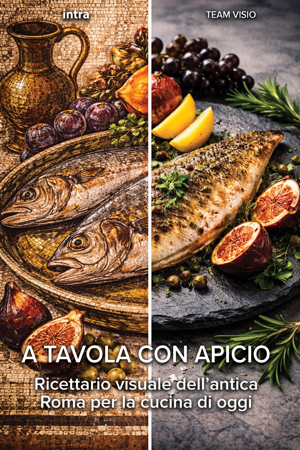 A tavola con Apicio: Ricettario visuale dell’antica Roma per la cucina di oggi (Collana Visio)