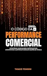 O Código da Performance Comercial: Estratégias, Indicadores e Métricas para Acompanhar, Controlar e Educar Equipes de Vendas