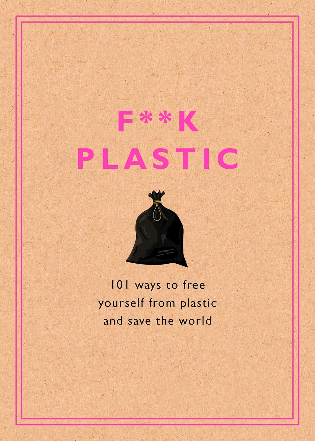 F**k Plastic: 101 Easy Ways to Go Zero-Waste, Ditch Single-Use Plastics & Save Oceans | Eco Guide Book
