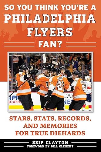 So You Think You're a Philadelphia Flyers Fan?: Stars, Stats, Records, and Memories for True Diehards (So You Think You're a Team Fan)