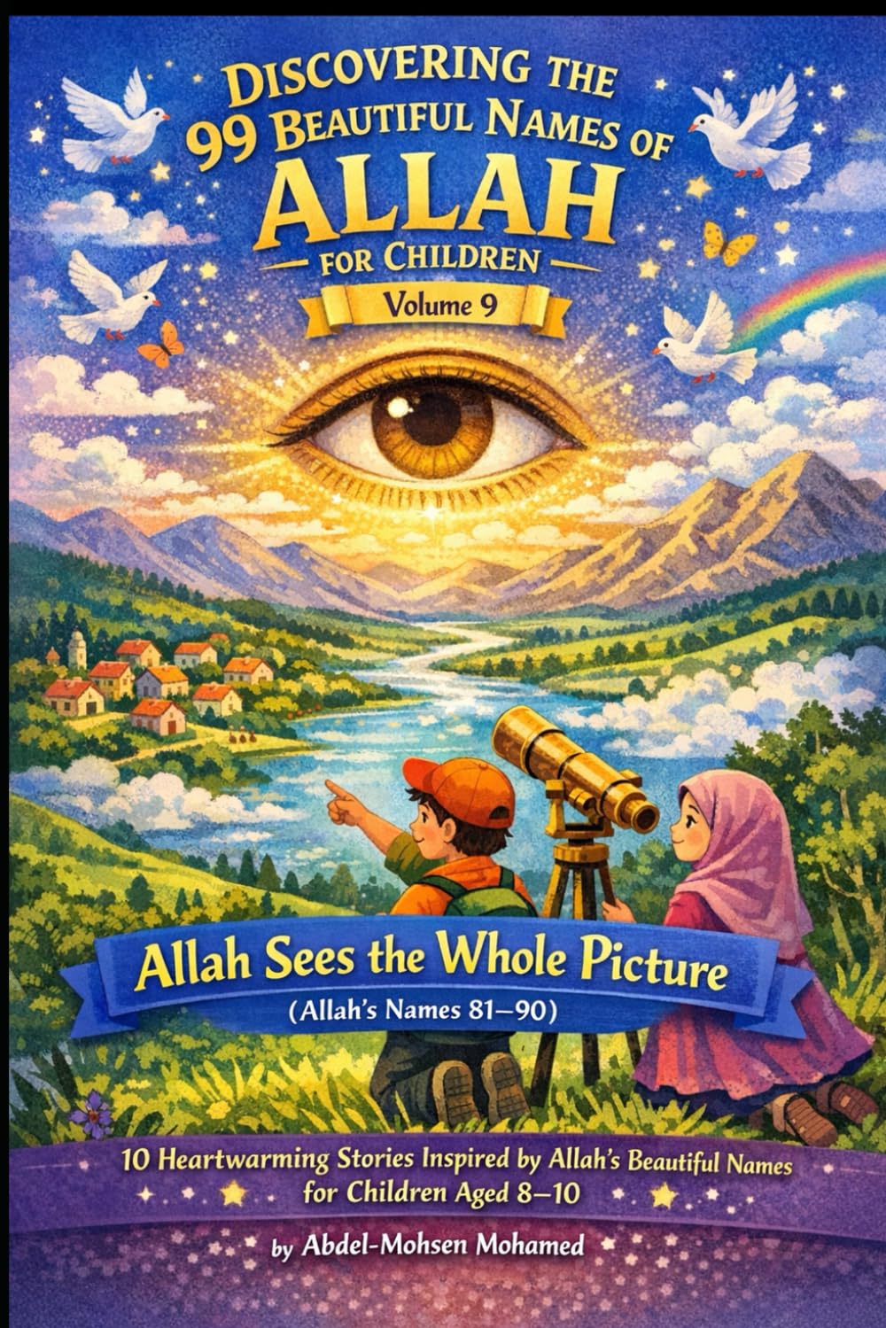 Volume 9: Allah Sees the Whole Picture (Allah’s Names 81-90): 10 Heartwarming Stories Inspired by Allah’s Beautiful Names for Children Aged 8–10 ... THE 99 BEAUTIFUL NAMES OF ALLAH FOR CHILDREN)