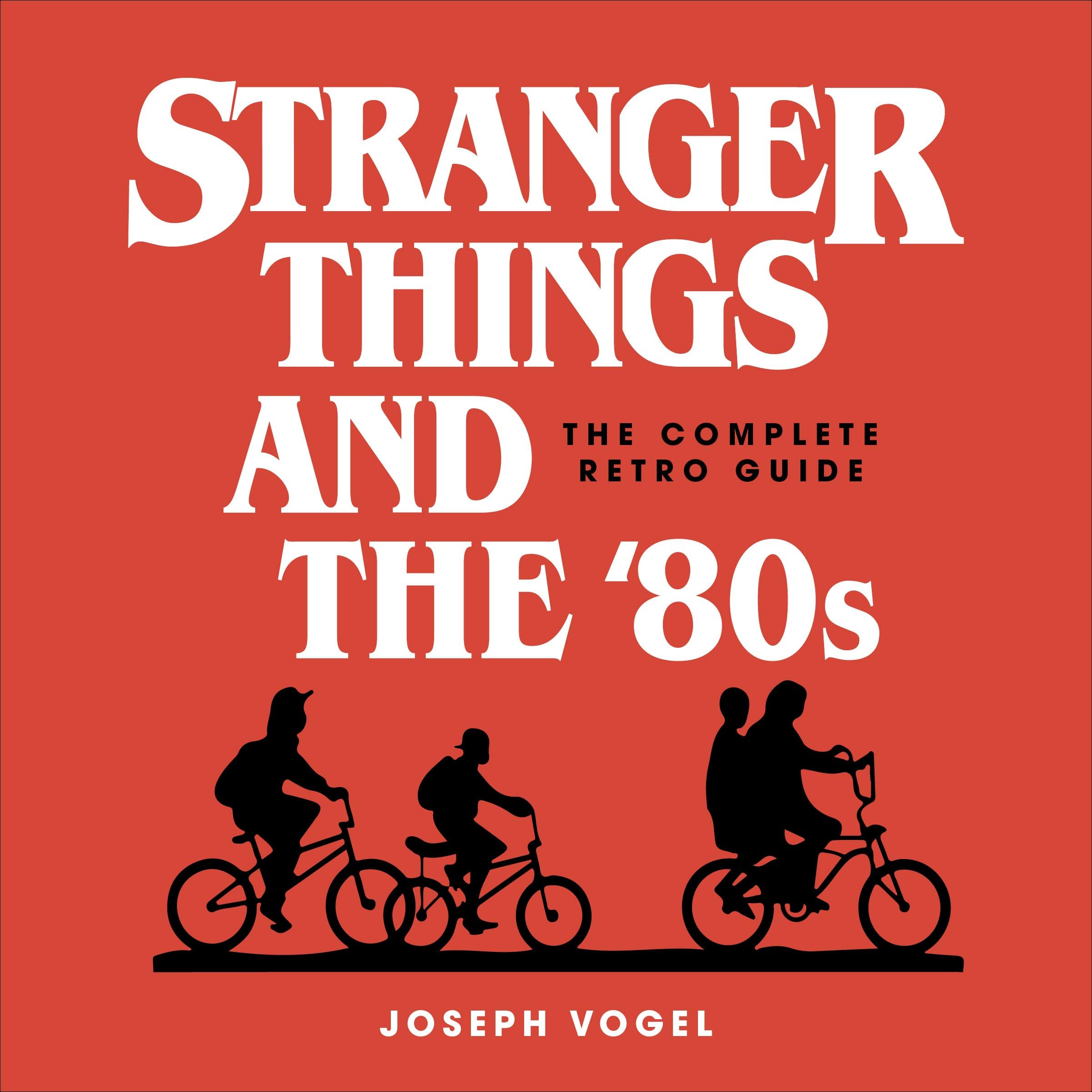 Stranger Things and the '80s: The Complete Retro Guide