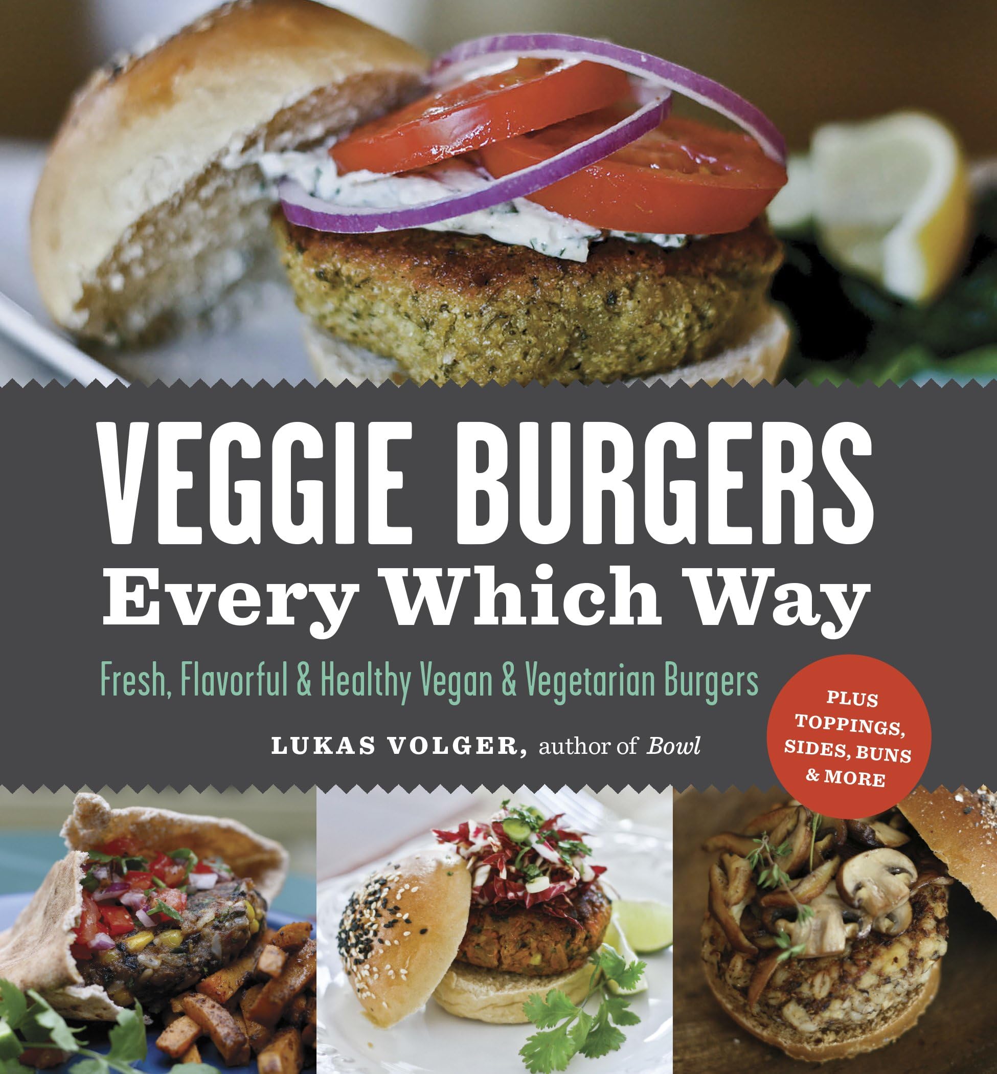 Veggie Burgers Every Which Way: Fresh, Flavorful and Healthy Vegan and Vegetarian Burgers―Plus Toppings, Sides, Buns and More Paperback – July 2, 2010