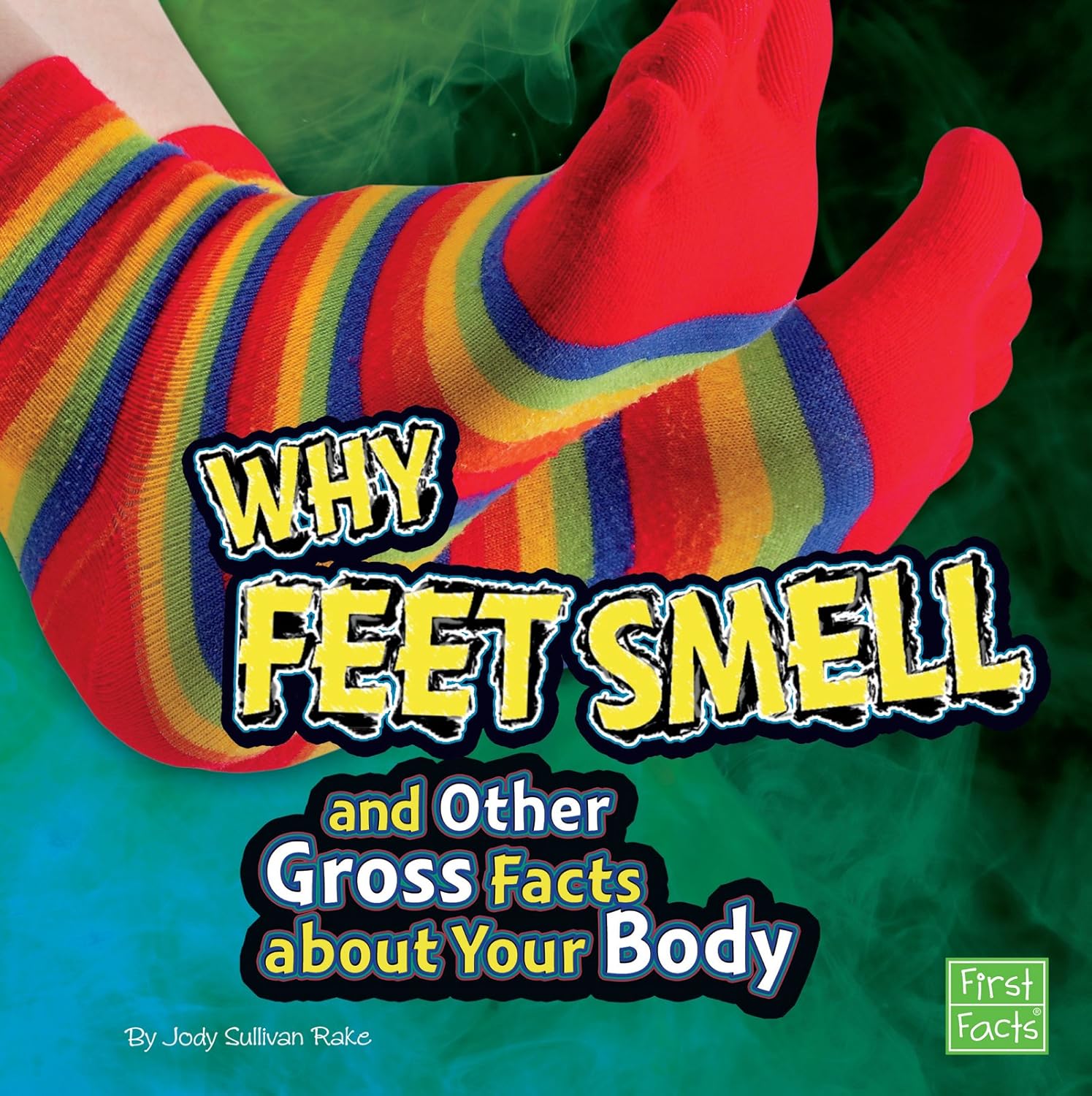 Why Feet Smell and Other Gross Facts about Your Body (Gross Me Out
