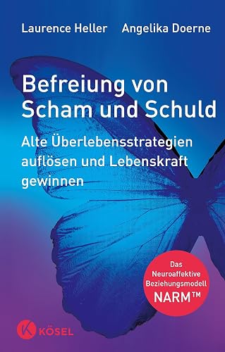 Befreiung von Scham und Schuld: Alte Überlebensstrategien auflösen und Lebenskraft gewinnen. Das Neuroaffektive Beziehungsmodell – NARM™