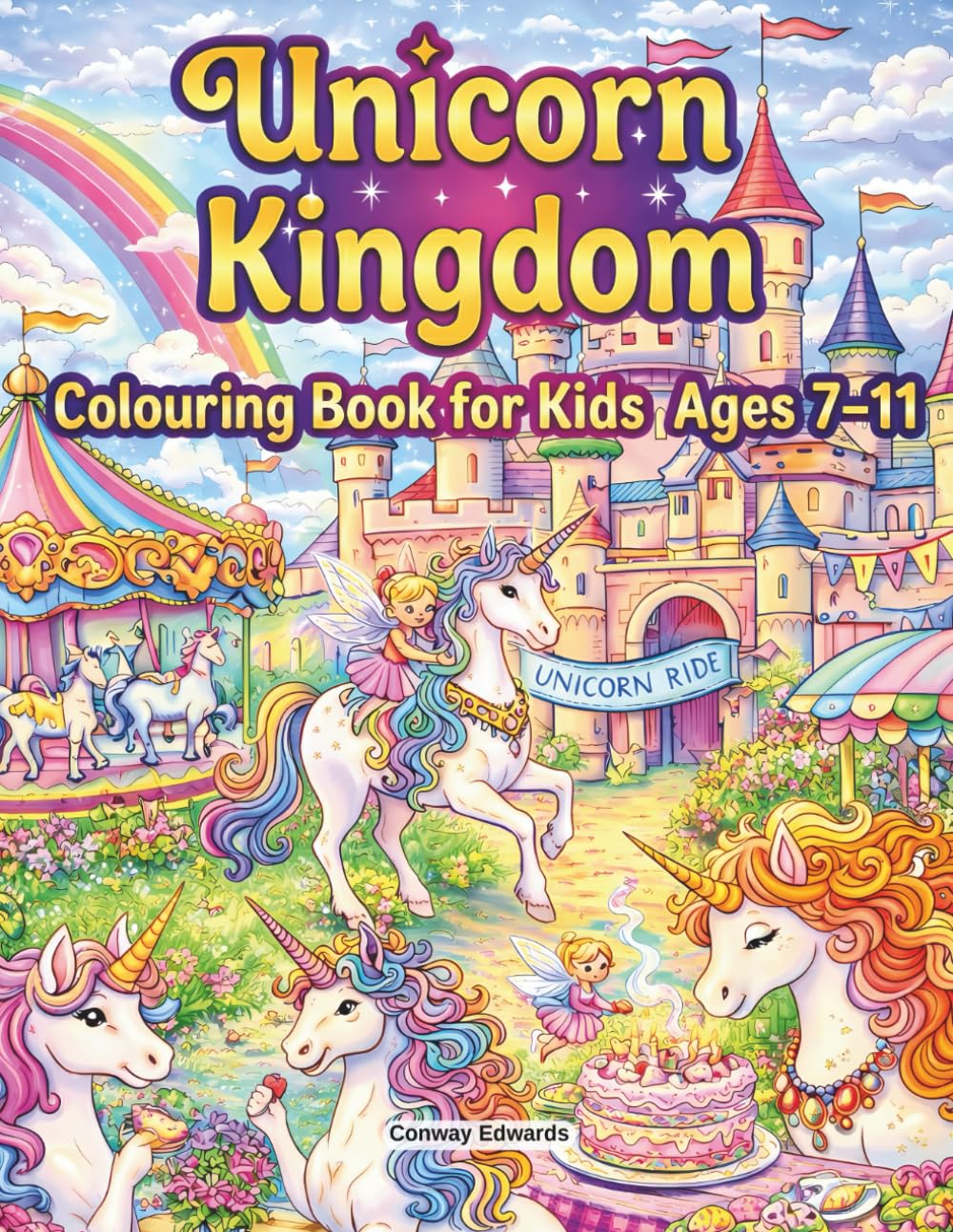 Unicorn Kingdom Colouring Book for Kids Ages 7–11: A Magical Fantasy Colouring Adventure Filled with Castles, Friends, and Enchanted Journeys
