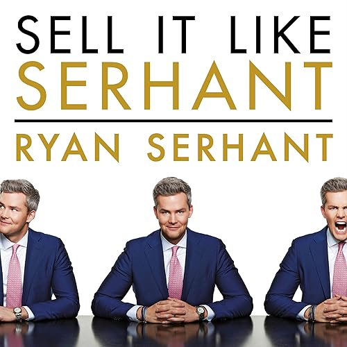 Sell It Like Serhant: How to Sell More, Earn More, and Become the Ultimate Sales Machine