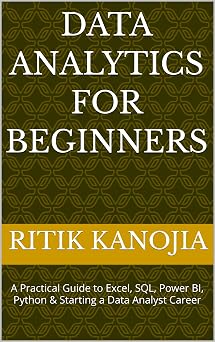 Data Analytics for Beginners: A Practical Guide to Excel, SQL, Power BI ...