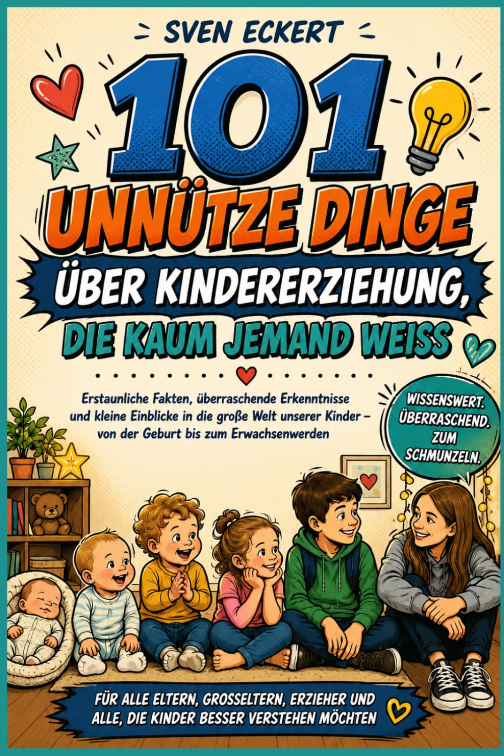 101 unnütze Dinge über Kindererziehung, die kaum jemand weiß: Erstaunliche Fakten, überraschende Erkenntnisse und kleine Einblicke in die große Welt ... (101 unnütze Dinge, die kaum jemand weiß)