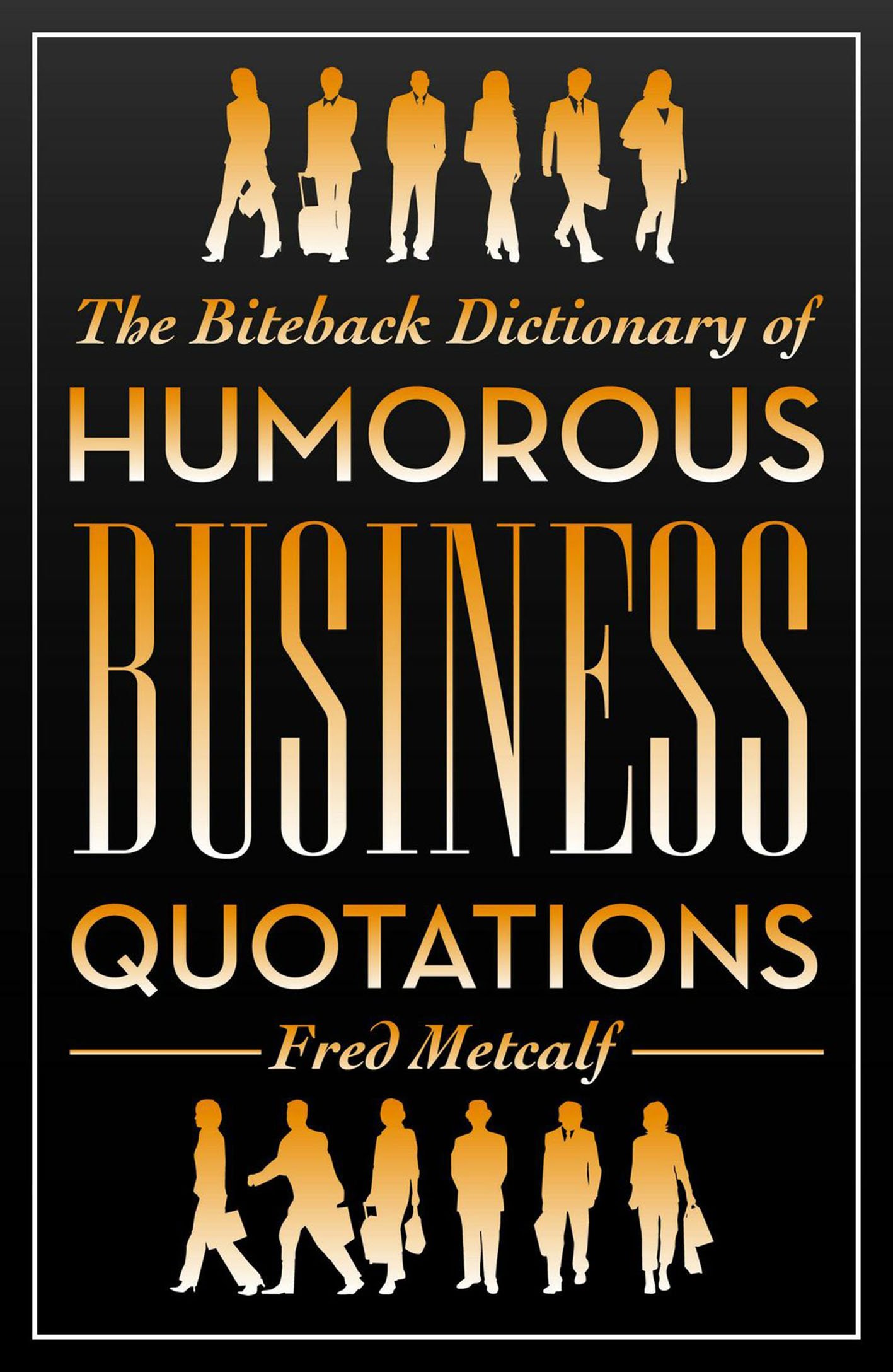 The Biteback Dictionary of Humorous Business Quotation