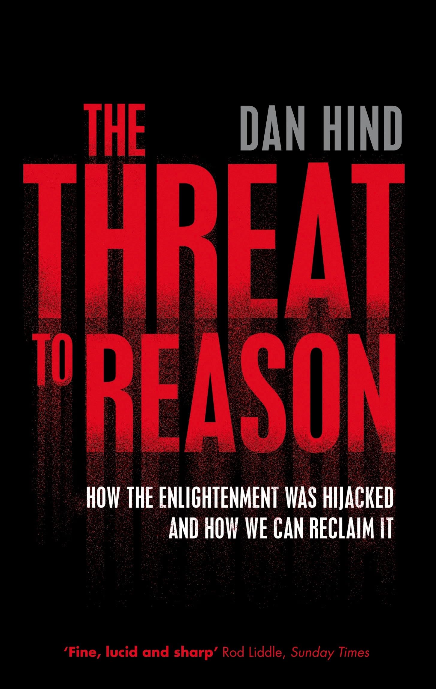 The Threat to Reason: How the Enlightenment Was Hijacked and Ho .9781844672530