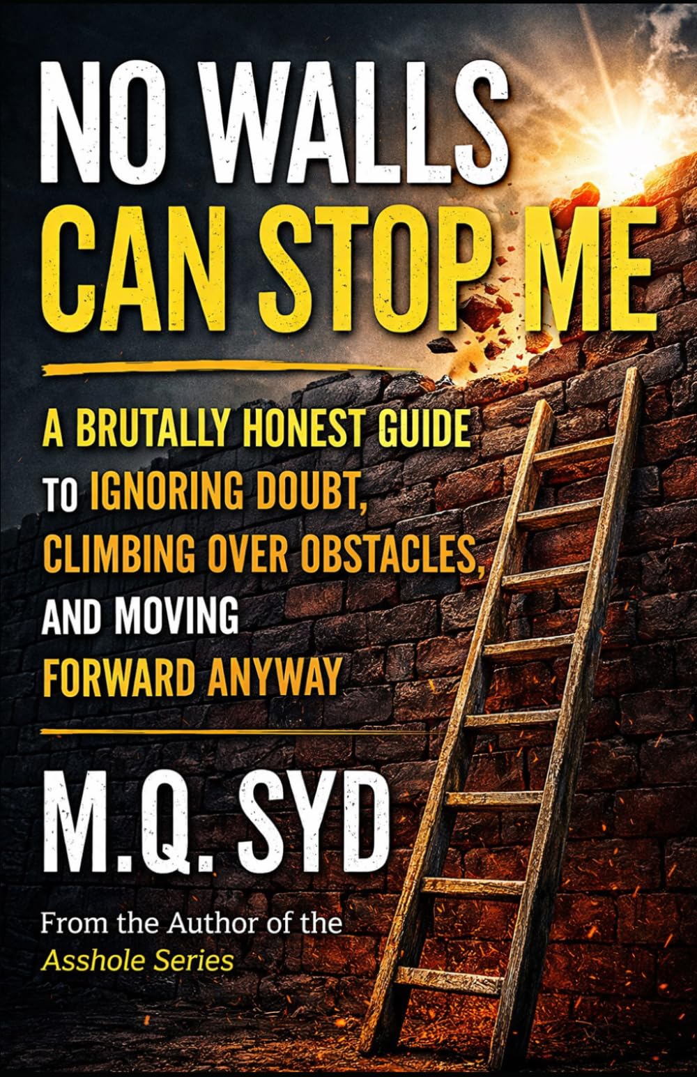 No Walls Can Stop Me: A Brutally Honest Guide to Ignoring Doubt, Climbing Over Obstacles, and Moving Forward Anyway