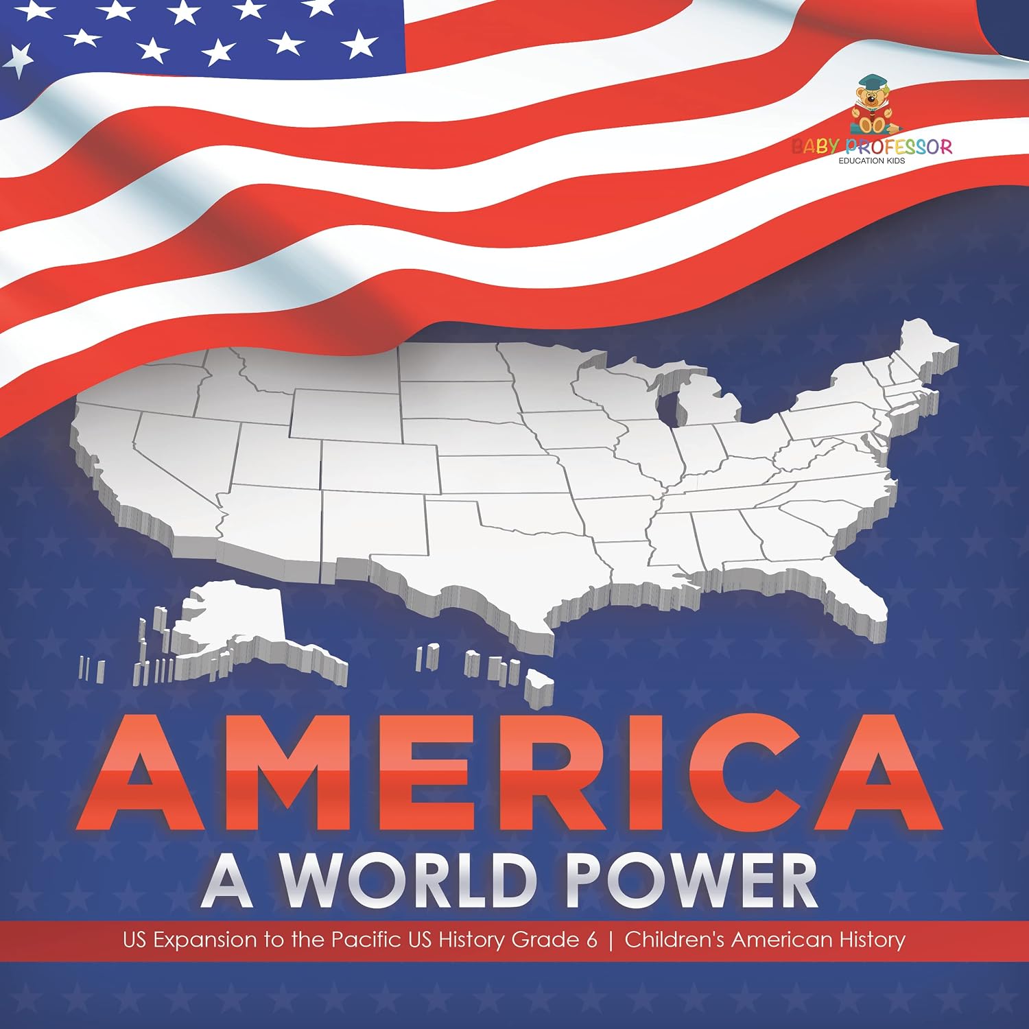 America : A World Power | US Expansion to the Pacific US History Grade 6 | Children's American History