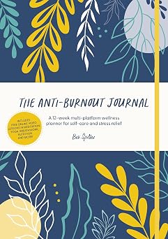 The Anti-Burnout Journal A 12-week multi-platform wellness planner for self-care and stress relief