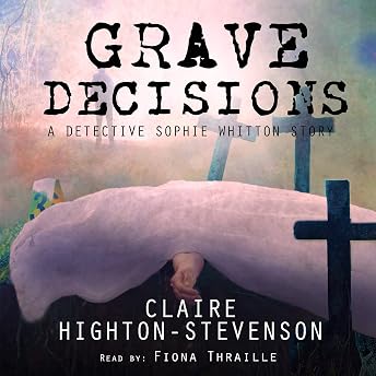 Grave Decisions: A Detective Sophie Whitton Story Audiobook by Claire Highton-Stevenson episode artwork