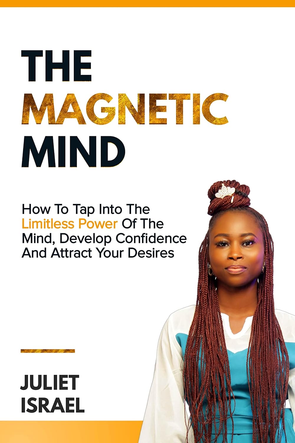 The Magnetic Mind: How to tap into the limitless power of the mind, develop confidence and attract your desires