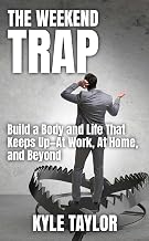 The Weekend Trap: Build a Body and Life That Keeps Up—At Work, At Home, and Beyond