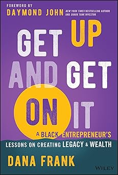 Get Up And Get On It: A Black Entrepreneur's Lessons on Creating Legacy and Wealth-Wow! eBook