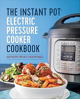 The Instant Pot Electric Pressure Cooker Cookbook: Easy Recipes for