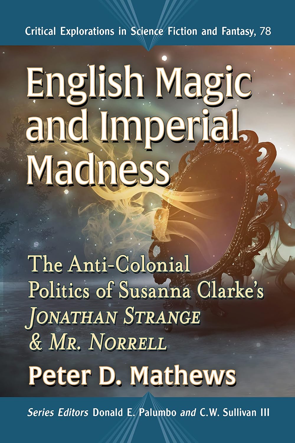 English Magic and Imperial Madness: The Anti-Colonial Politics of Susanna Clarke's Jonathan Strange & Mr. Norrell (Critical Explorations in Science Fiction and Fantasy Book 78)