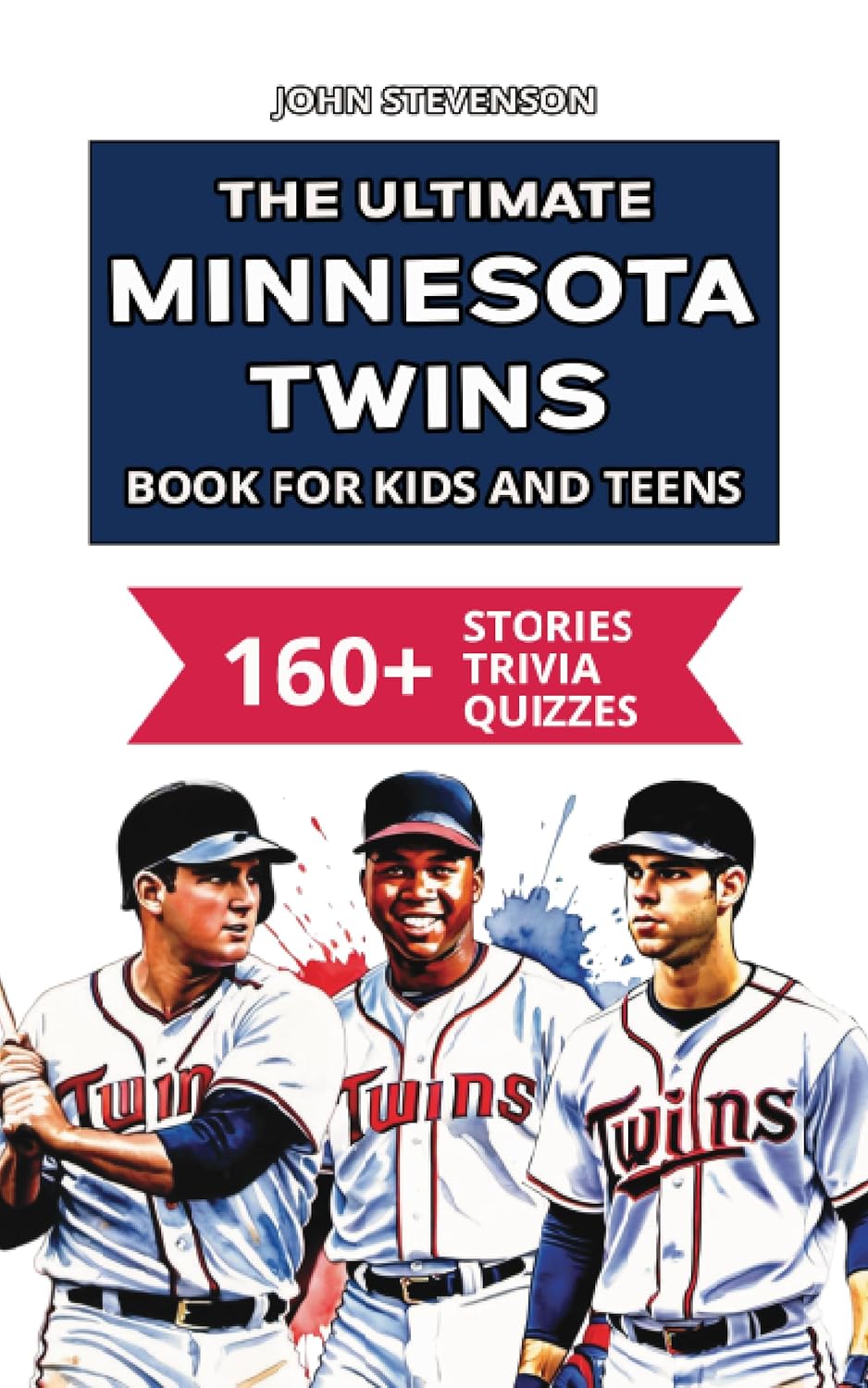 The Ultimate Minnesota Twins Book For Kids And Teens: 160+ Fun, Surprising, And Educational Stories And Trivia Quizzes About Players And History (MLB Baseball Books For Kids And Teens)      Kindle Edition