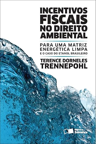 Incentivos fiscais no direito ambiental - 2ª edição de 2012: Para uma matriz energética limpa e o caso do etanol brasileiro