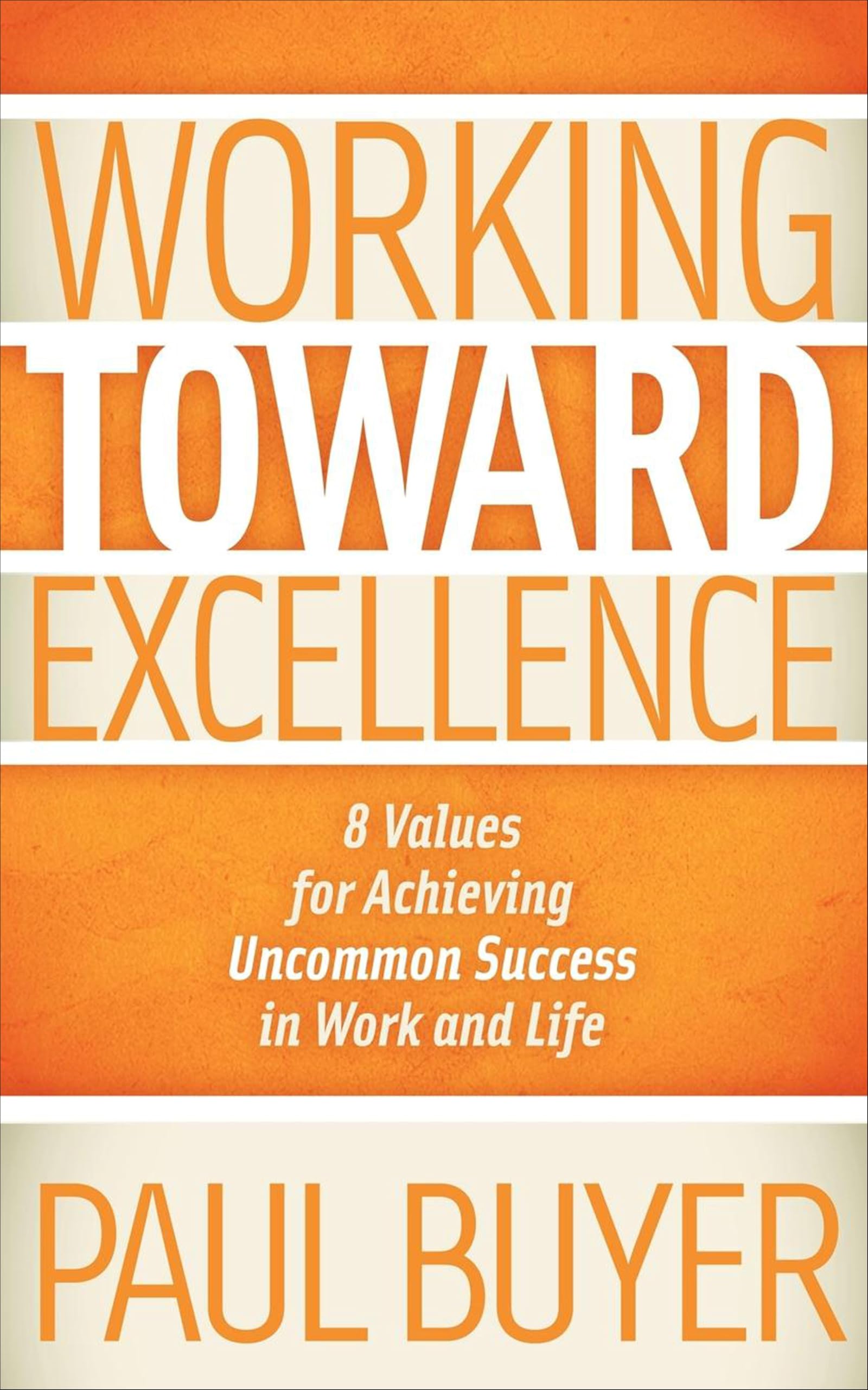 Working Toward Excellence: 8 Values for Achieving Uncommon Success in Work and Life
