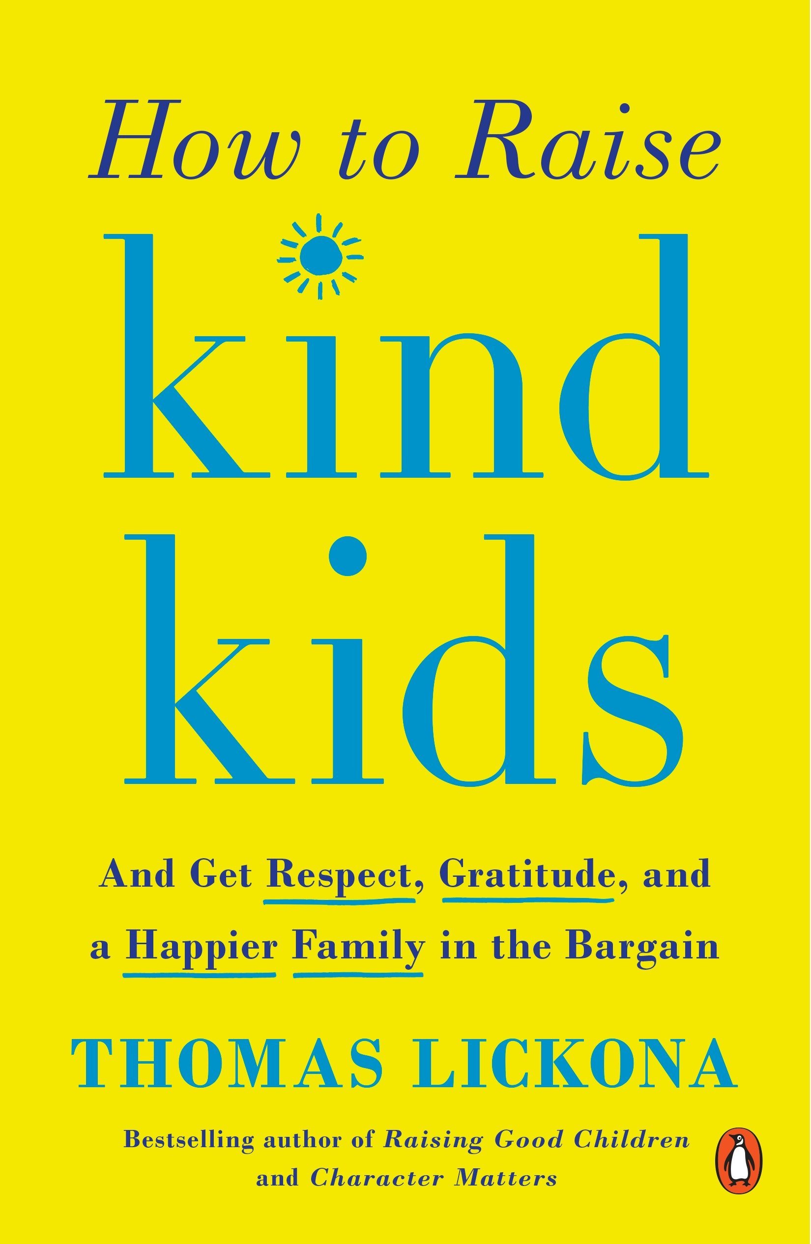 How to Raise Kind Kids : And Get Respect, Gratitude, and a Happier Family in the Bargain