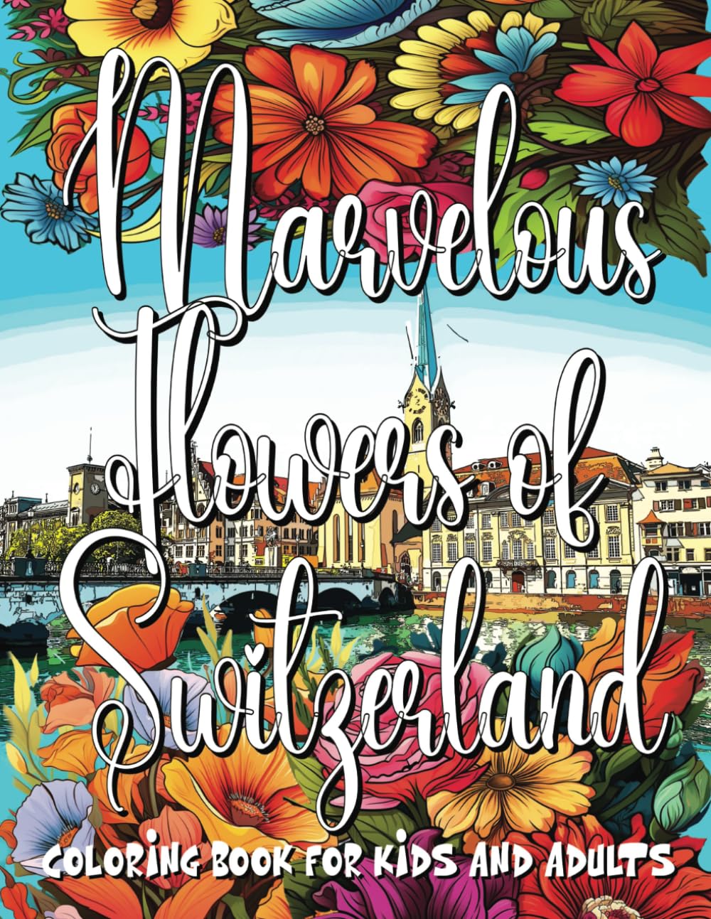 Marvelous Flowers of Switzerland Coloring Book for Kids and Adults: Activity Pages featuring Switzerland, as well as Japan, Germany, Argentina, ... flowers (Flowers of the World, Band 18)
