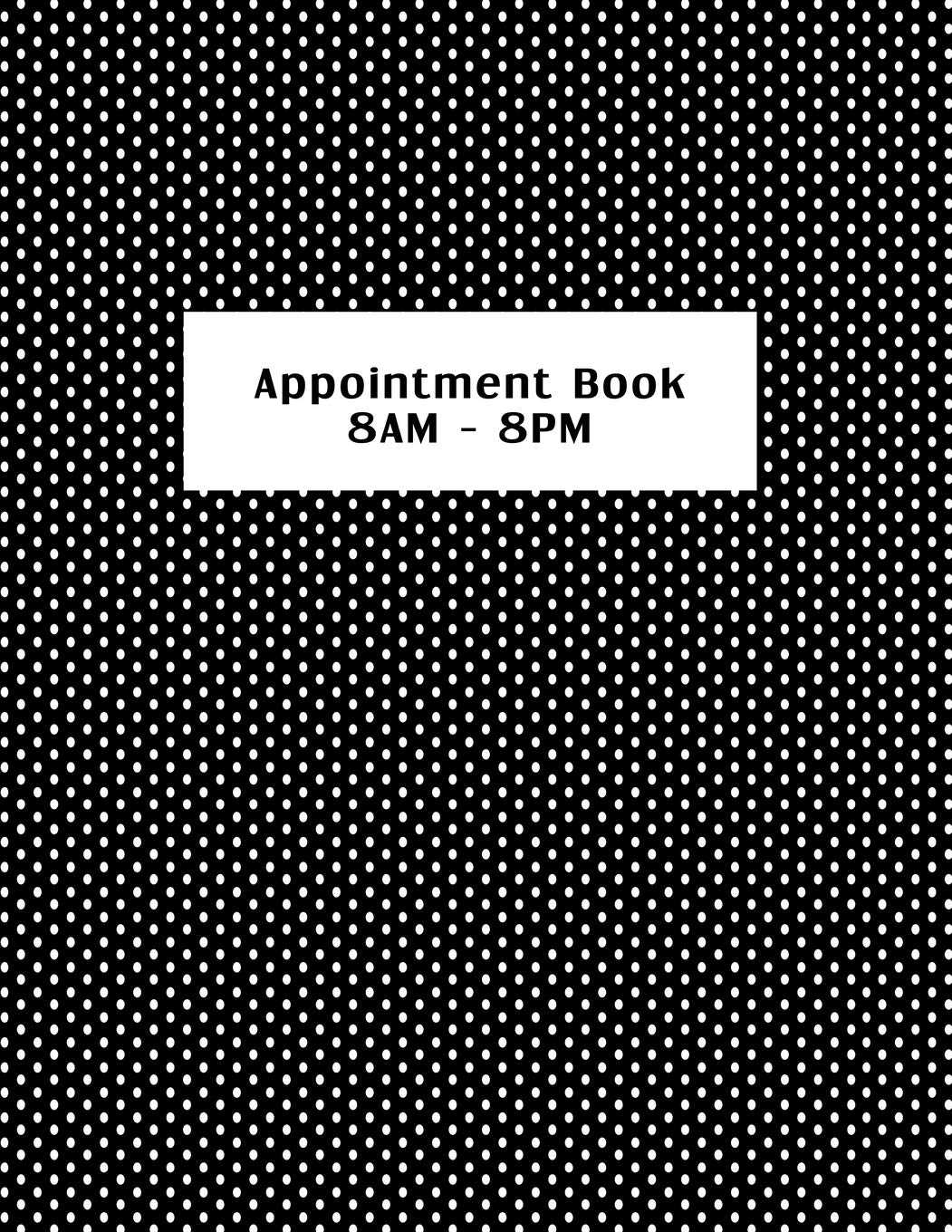 Appointment Book 8AM - 8PM: Black and White Polkadot. Spa, salon or small business customer appointment hourly planner set at 15-minute intervals with no assigned dates.