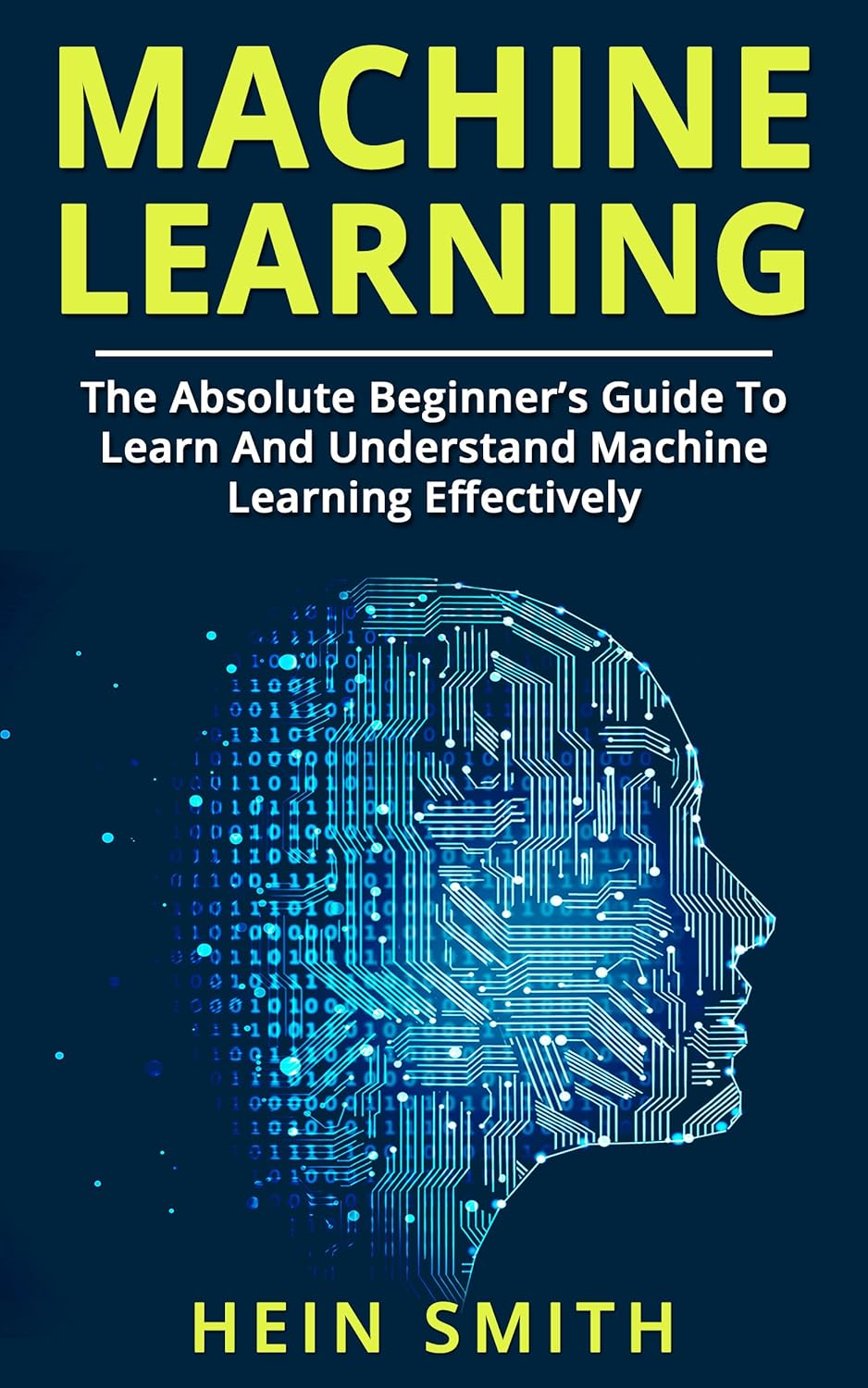 Machine Learning: The Absolute Beginner’s Guide to Learn and Understand ...