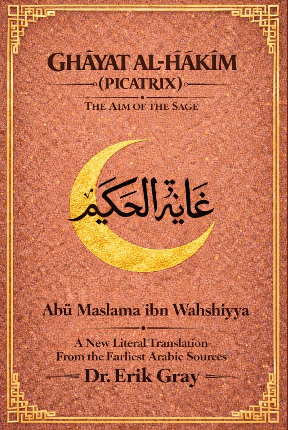 Ghāyat al-Ḥakīm (Picatrix): A New Literal Translation from the Earliest Arabic Sources