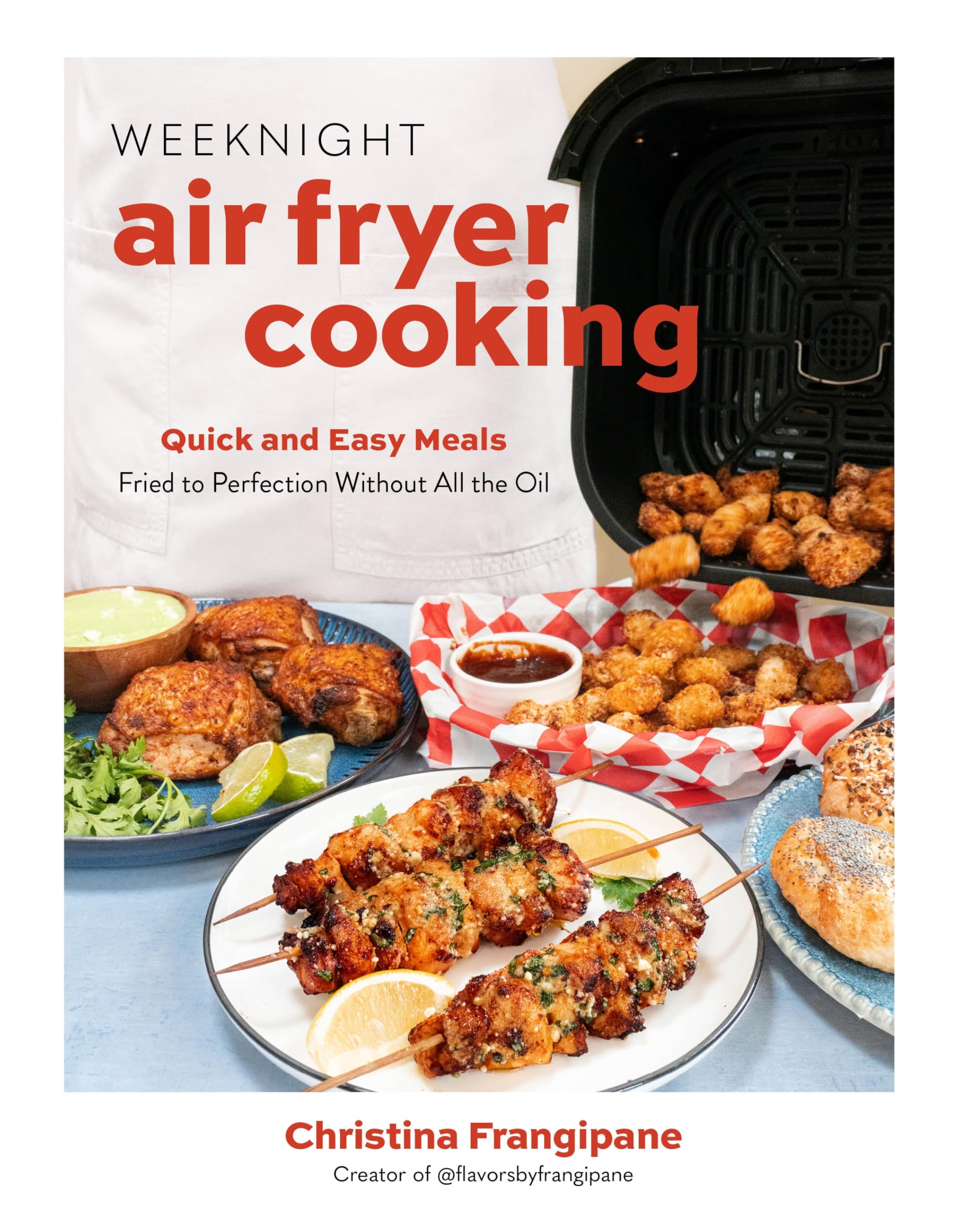 Weeknight Air Fryer Dinners: Quick and Easy Meals Fried to Perfection Without All the Oil