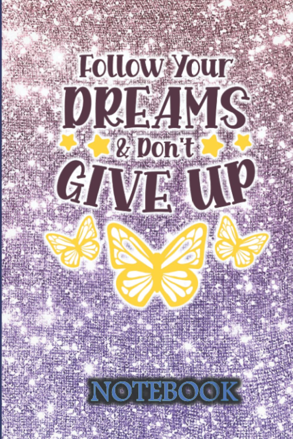 FOLLOW YOUR DREAMS AND DON'T GIVE UP NOTEBOOK: A NOTEBOOK JOURNAL- 120 LINED PAGES- 6*9"
