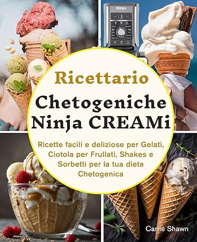 Ricettario Chetogeniche Ninja CREAMi: Ricette facili e deliziose per Gelati, Ciotola per Frullati, Shakes e Sorbetti per la tua dieta Chetogenica - Informazioni nutrizionali incluse (Italian Edition)