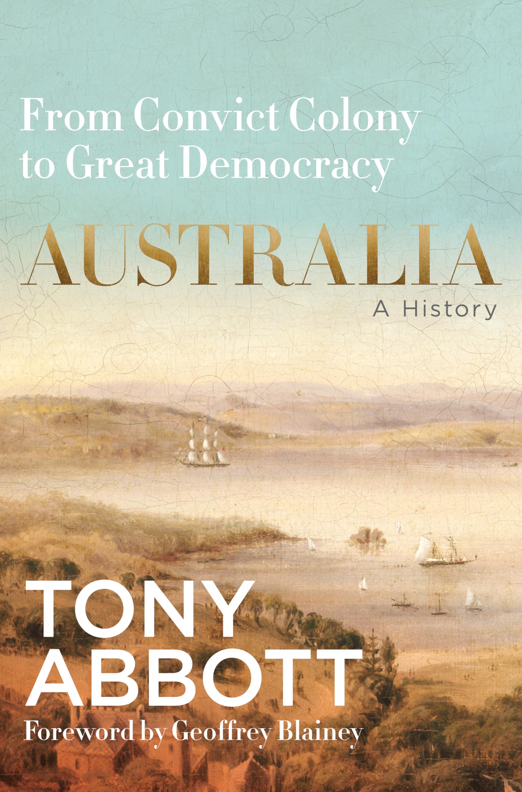 Australia: A History: From convict colony to great democracy, by the former Prime Minister with a foreword by Geoffrey Blainey