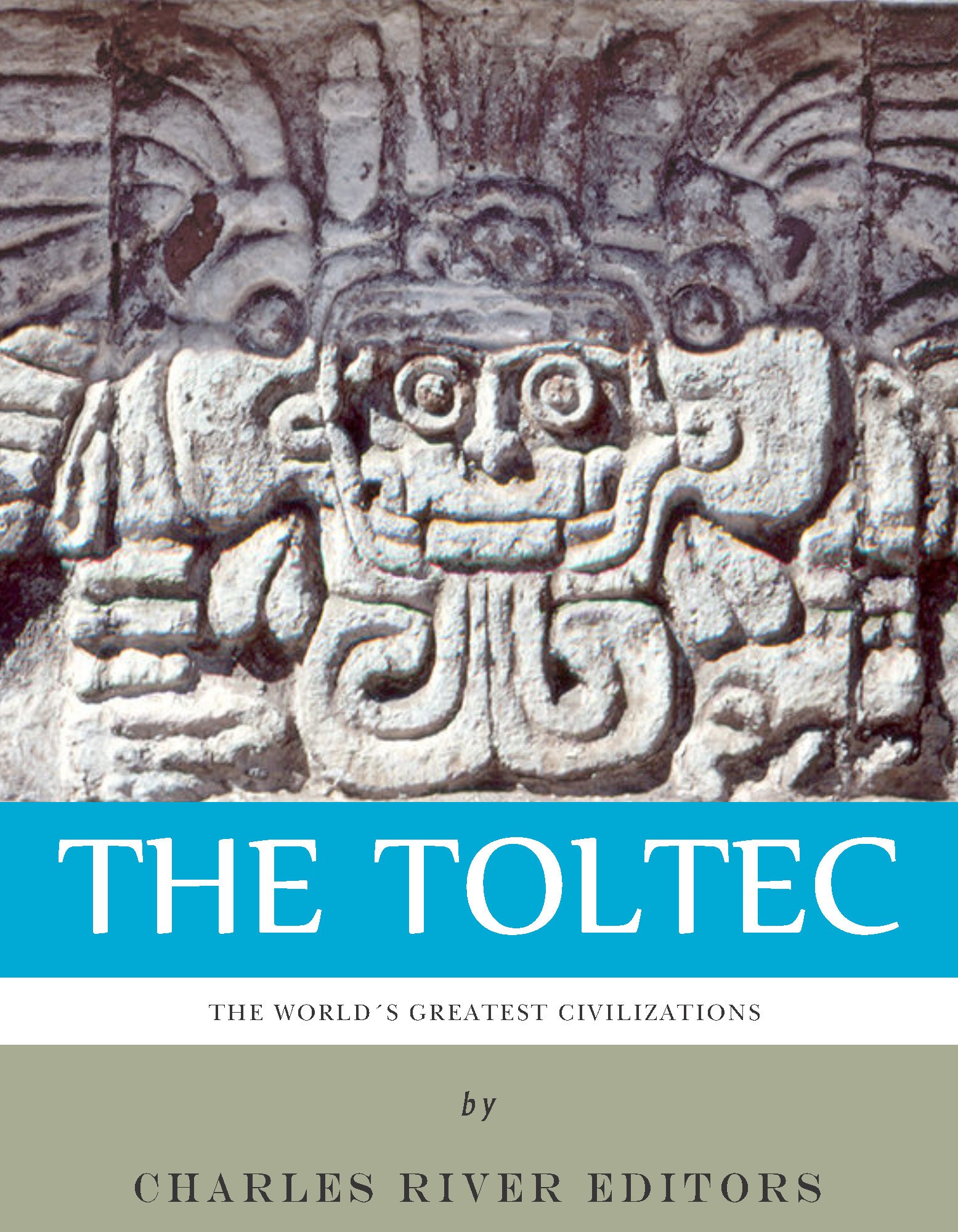 The World’s Greatest Civilizations: The History and Culture of the Toltec
