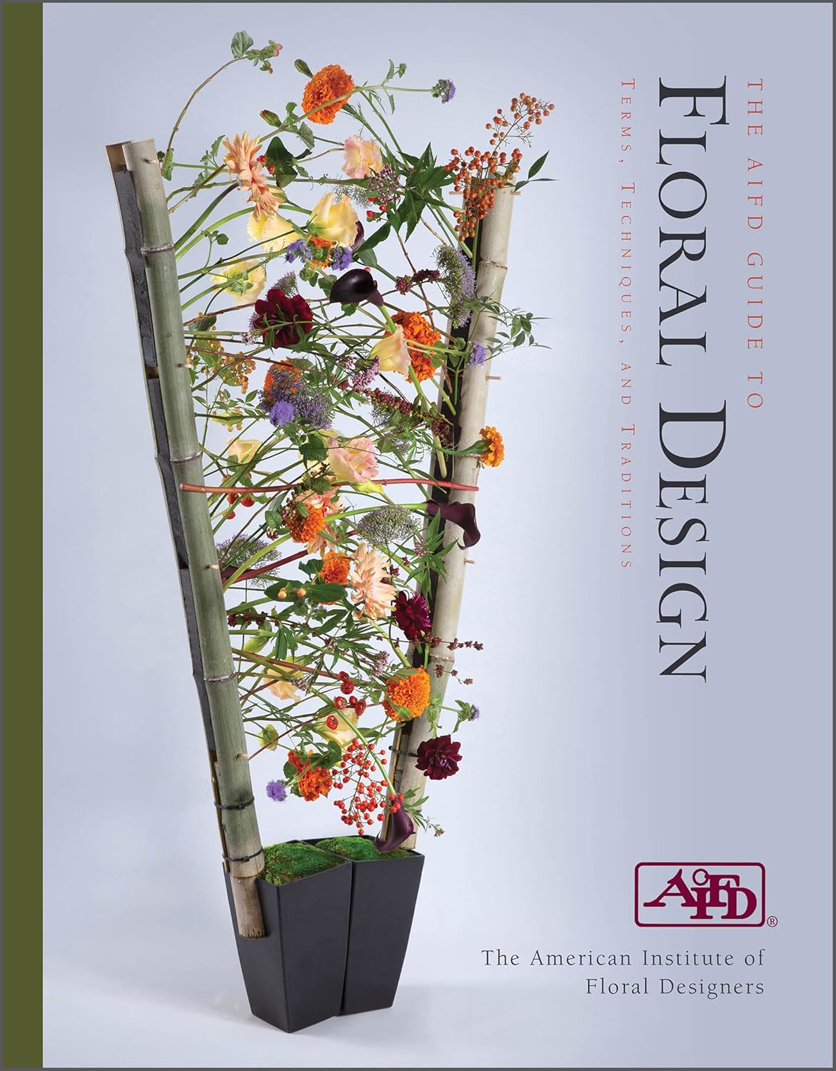 The AIFD Guide to Floral Design Terms, Techniques, and Traditions