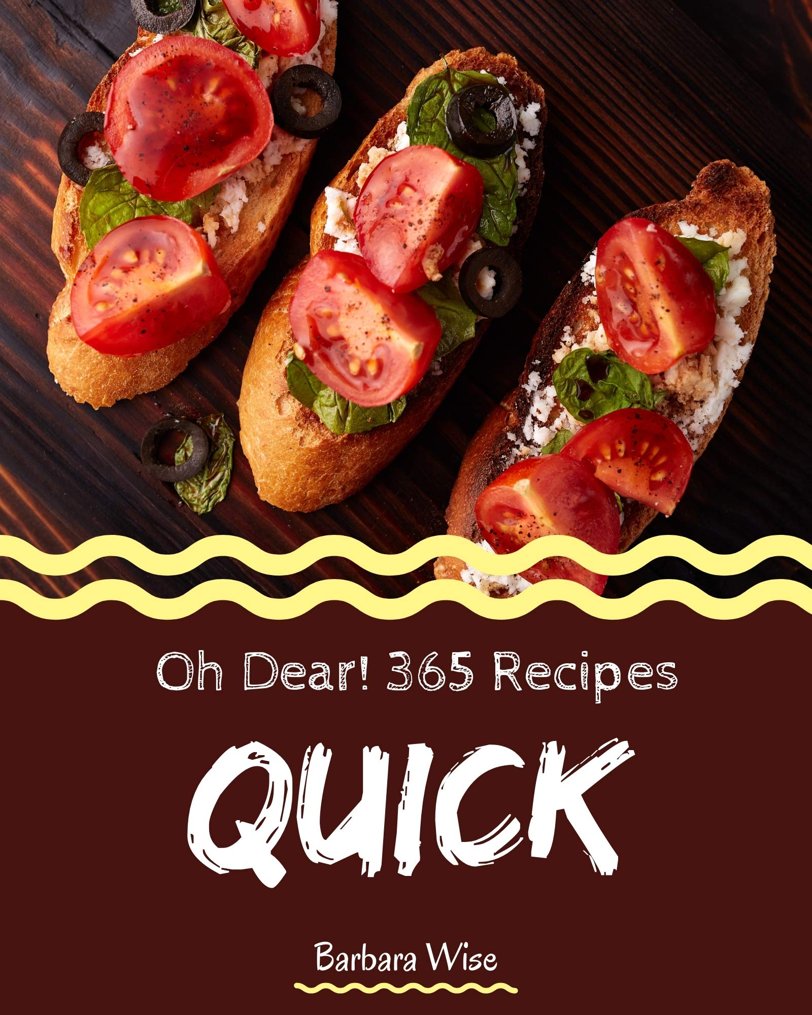 Oh Dear! 365 Quick Recipes: Greatest Quick Cookbook of All Time