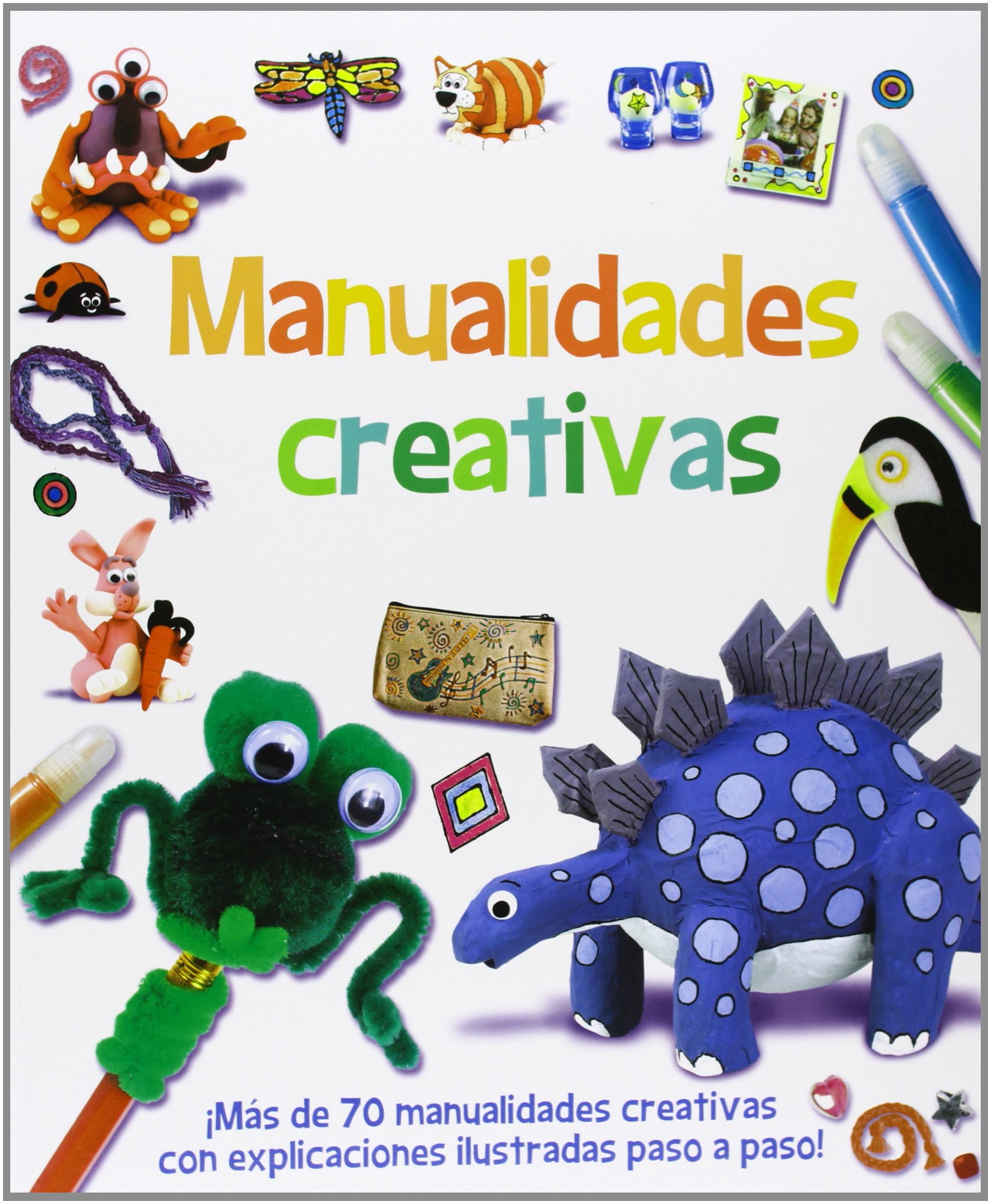 Manualidades creativas : ¡más de 70 manualidades creativas con explicaciones ilustradas paso a paso!