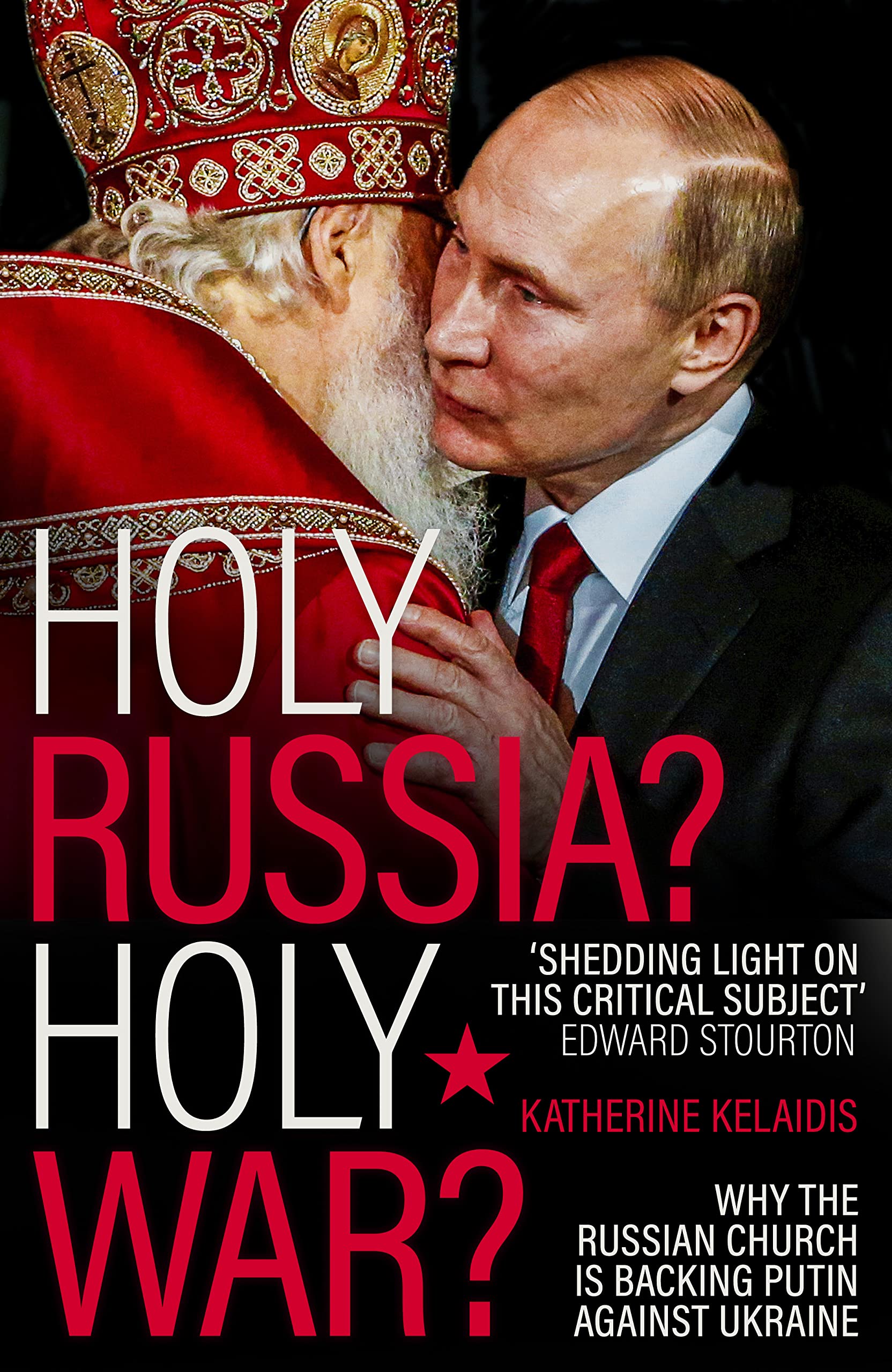 Holy Russia? Holy War?: Why the Russian Church is Backing Putin Against Ukraine