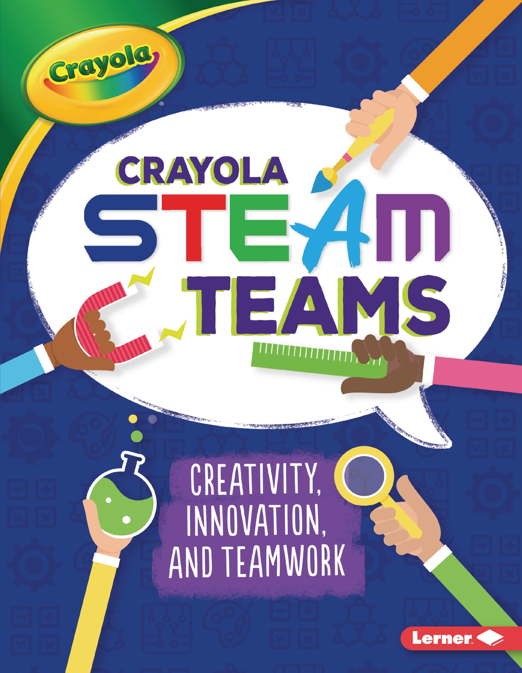 Crayola ® STEAM Teams: Creativity, Innovation, and Teamwork