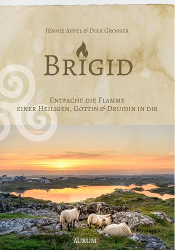 Brigid: Entfache die Flamme einer Heiligen, Göttin &amp; Druidin in dir
